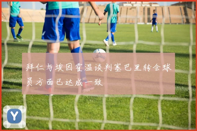 拜仁与埃因霍温谈判塞巴里转会球员方面已达成一致