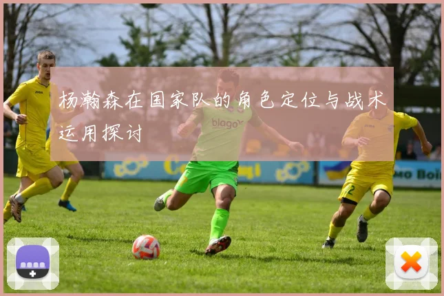 杨瀚森在国家队的角色定位与战术运用探讨